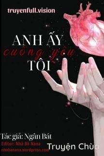 Anh Ấy Cuồng Yêu Tôi – Ngân Bát