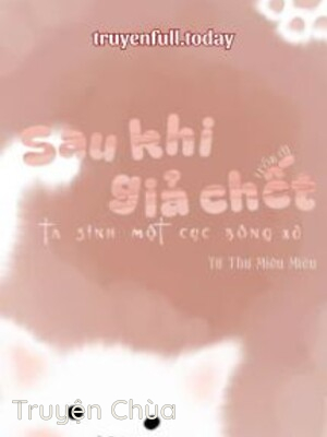 Sau Khi Giả Chết Trốn Đi, Ta Sinh Một Cục Bông Xù