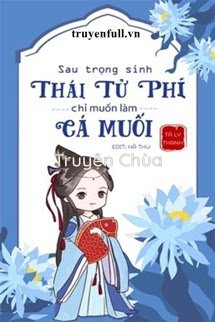 Sau Trọng Sinh, Thái Tử Phi Chỉ Muốn Làm Cá Muối