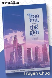 Trao Em Toàn Bộ Thế Giới Của Anh