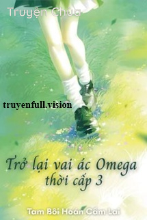 Trở Lại Vai Ác Omega Thời Cấp 3