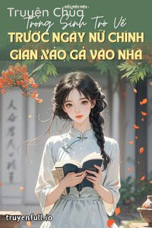 Trọng Sinh Trở Về Trước Ngày Nữ Chính Gian Xảo Gả Vào Nhà