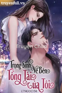 Trọng Sinh Về Bên Tổng Tài Của Tôi