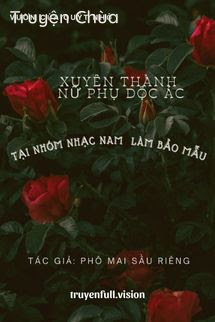 Xuyên Thành Nữ Phụ Độc Ác Tại Nhóm Nhạc Nam Làm Bảo Mẫu