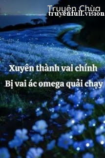 Xuyên Thành Vai Chính Bị Vai Ác Omega Quải Chạy